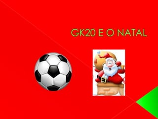 GK20 E O NATAL 