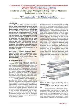 J.Veeranjaneyulu, Dr H.Raghavendra Rao / International Journal of Engineering Research and
                   Applications (IJERA) ISSN: 2248-9622 www.ijera.com
                    Vol. 2, Issue 5, September- October 2012, pp.1168-1173
Simulation Of The Crack Propagation Using Fracture Mechanics
                Techniques In Aero Structures
                     *J.Veeranjaneyulu, ** Dr H.Raghavendra Rao,
     *
      (Department of Mechanical Engineering, G Pulla Reddy Engineering College, Kurnool, A.P., India,)


ABSTRACT
         The focus of this project is to investigate      Fracture mechanics has developed into a useful
how a crack propagates and grows in a high                discipline for predicting strength and life of cracked
grade Steel C45 material plate. By using the finite       structures. Linear elastic fracture mechanics can be
element method software (ANSYS13) were used               used in damage tolerance analysis to describe the
to simulate failure criteria and to compute the           behaviour of crack. The fundamental assumption of
stresses and the stress-intensity factor. A specific      linear elastic fracture mechanics is that the crack
object design was selected and a central crack            behaviour is determined solely by the values of the
was investigated. This configuration was used             stress intensity factors which area function of the
since the engineers often detect this type of crack       applied load and the geometry of the cracked
in object. The Von Misses stress near the crack           structure. The stress intensity factors thus play a
tip is compared against the yield strength of the         fundamental role in linear elastic fracture mechanics
material. The Mode I stress-intensity factor is           applications. Fracture mechanics deals with the
compared against the material’s fracture                  study of how a crack in a structure propagates under
toughness. The results show that the bracket can          applied loads. It involves correlating analytical
tolerate small cracks in the structure. The fatigue       predictions of crack propagation and failure with
strength of the structure is recommended to be            experimental      results.    Calculating      fracture
assessed in the future.                                   parameters such as stress intensity factor in the
                                                          crack region, which is used to estimate the crack
Key words:       Fracture Mechanics, ANSYS,               growth, makes the analytical predictions. Some
Central Crack, Crack Propagation, Linear                  typical parameters are: Stress intensity factors
Elastic Fracture Mechanics (LEFM), Finite                 (Open mode (a) KI, Shear mode (b) KII, Tear mode
Element Method, Stress Intensity Factor, High             (c) KIII
Grade Steel C45.

I. INTRODUCTION:
          Failure of the engineering structures is
caused by cracks, which is depending on the design
and operating conditions that extend beyond a safe
size. Cracks present to some extent in all structures,
either as a result of manufacturing defects or
localized damage in service. The crack growth leads
to a decrease in the structural strength. Thus, when
the service loading to the failure of the structure.
Fracture, the final catastrophic event takes place
very rapidly and is preceded by crack growth, which
develops slowly during normal service conditions.
          Damage Tolerance (DT) assessment is a
procedure that defines whether a crack can be
sustained safely during the projected service life of
the structure. DT assessment is therefore required as     Figure 1: Three Types Of Loading On A
a basis for any fracture control plan, generating the     Cracked Body;
following information upon which fracture control                  (A) Mode I; (B) Mode Ii And (C) Mode
decision can be made: the effect of cracks on the         Iii
structural residual strength, leading to the evaluation            Energy release rate is the amount of work
of their maximum permissible size, and the crack          associated with a crack opening or closure. The
growth as a function of time, leading to the              evaluation of the stress field around the crack tip to
evaluation of the life of the crack to reach their        show that, for pure opening mode and in the limit of
maximum permissible size from safe operational life       linear elastic fracture mechanics, the vanishing
of the structure is defined.                              small fields fracture zone is surrounded by a linear
                                                          elastic material with stress and strain fields uniquely



                                                                                                1168 | P a g e
 