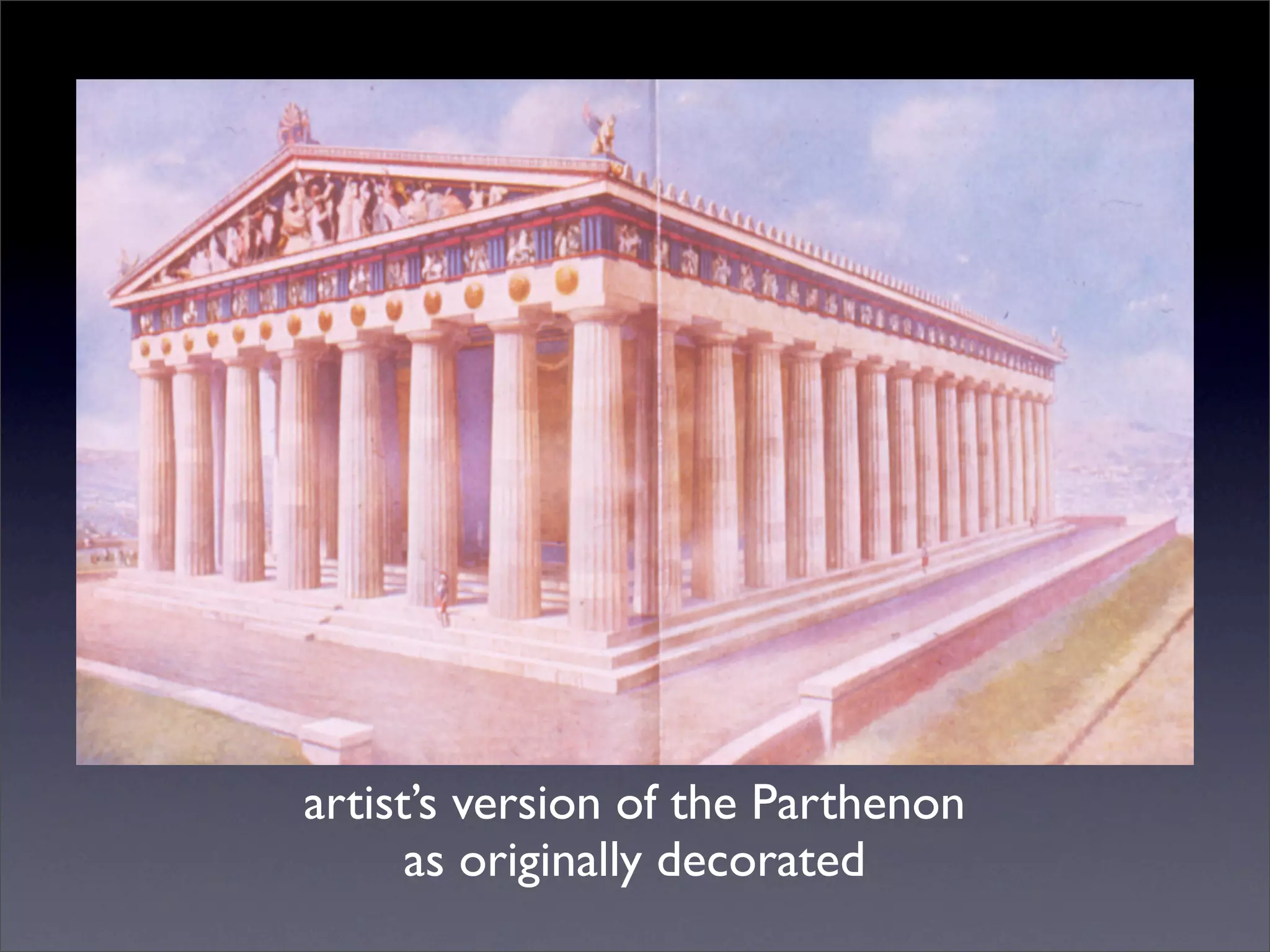 artist’s version of the Parthenon
      as originally decorated
 