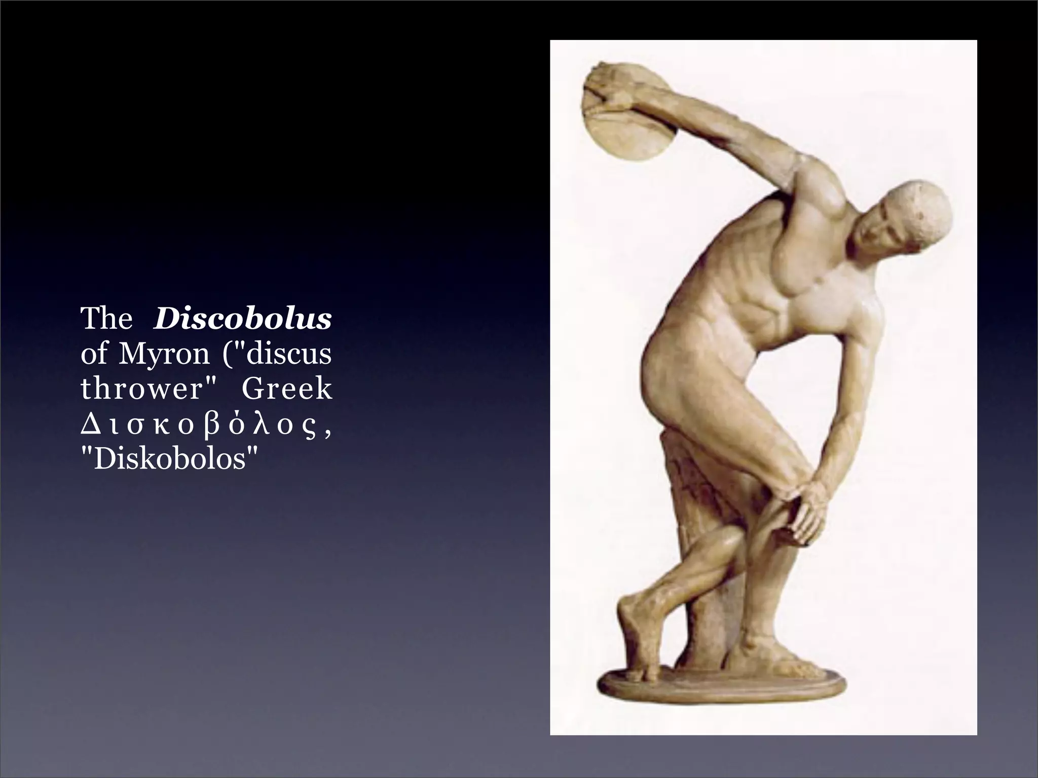 The Discobolus
of Myron ("discus
thrower" Greek
Δισκοβόλος,
"Diskobolos"
 