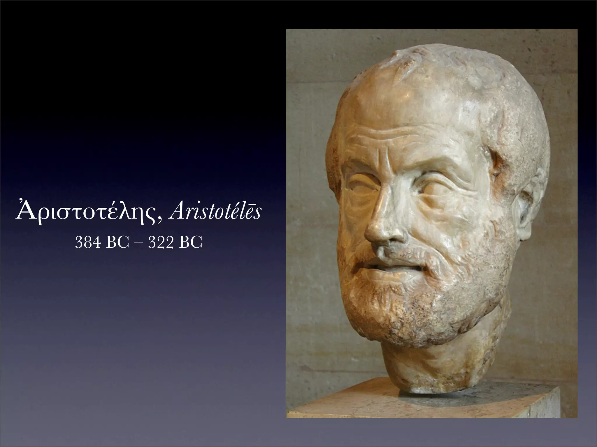 Ἀριστοτέλης, Aristotélēs
     384 BC – 322 BC
 