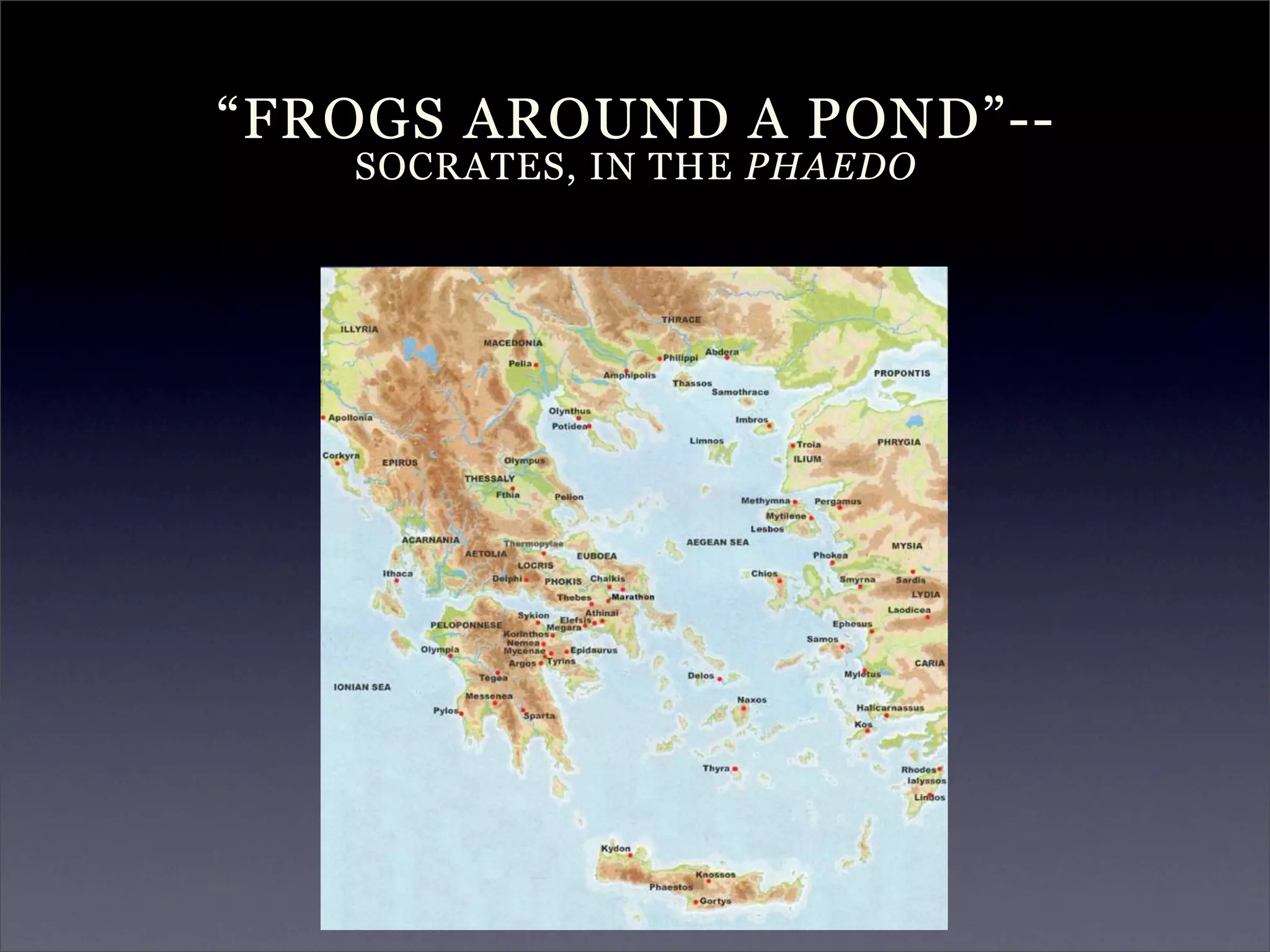 “FROGS AROUND A POND”--
   SOCRATES, IN THE PHAEDO
 