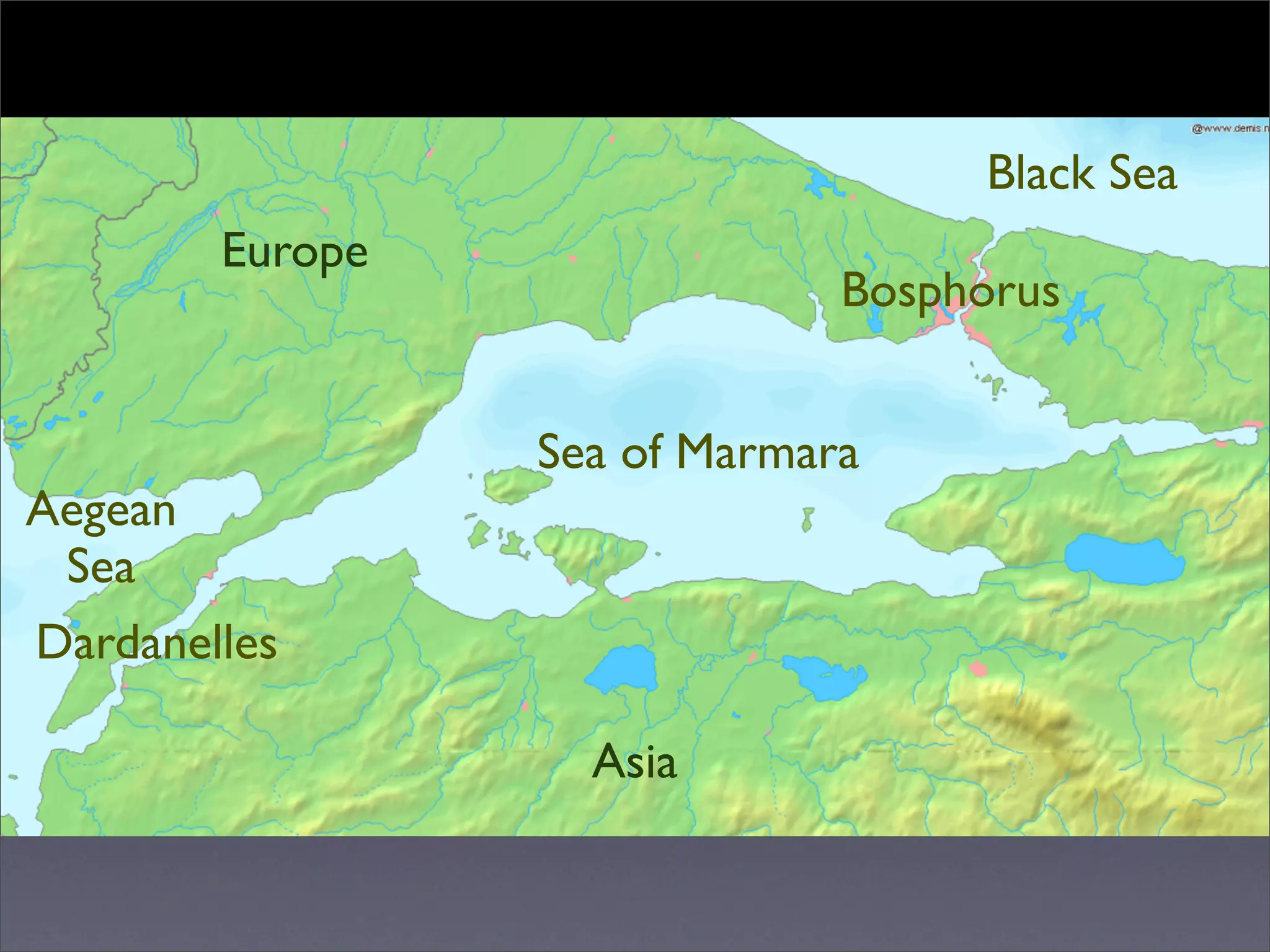 Black Sea
        Europe
                              Bosphorus


                 Sea of Marmara
Aegean
 Sea
Dardanelles

                   Asia
 