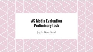 AS Media Evaluation
Preliminary task
Jayda Brandford
 