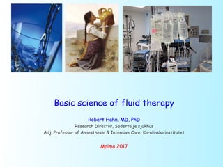 Robert Hahn, MD, PhD
Research Director, Södertälje sjukhus
Adj. Professor of Anaesthesia & Intensive Care, Karolinska institutet
Malmö 2017
Basic science of fluid therapy
 