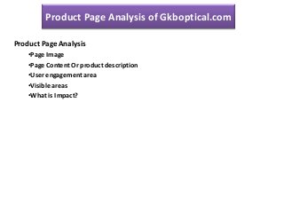 Product Page Analysis of Gkboptical.com
Product Page Analysis
•Page Image
•Page Content Or product description
•User engagement area
•Visible areas
•What is Impact?
 