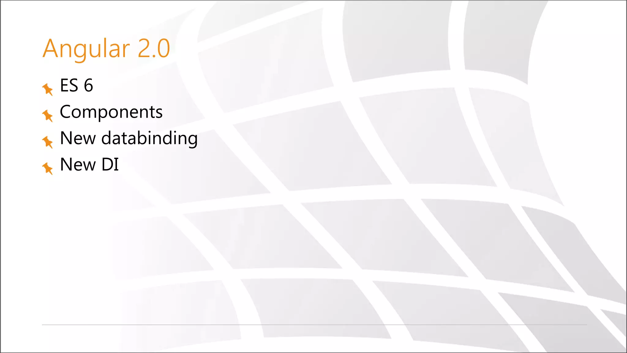 Angular 2.0
ES 6
Components
New databinding
New DI
 