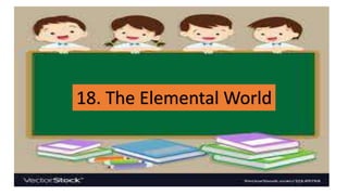 18. The Elemental World
 