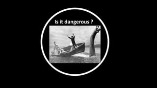Is it dangerous ?
 