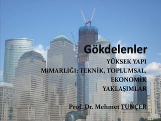 YÜKSEK YAPI
MiMARLIĞI: TEKNİK, TOPLUMSAL,
EKONOMİK
YAKLAŞIMLAR
Prof. Dr. Mehmet TUNÇER
 
