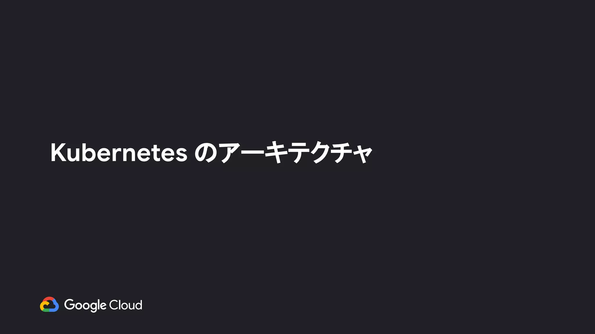 Kubernetes のアーキテクチャ
 