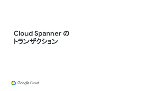 Cloud Spanner の
トランザクション
 