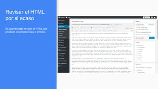 Revisar el HTML
por si acaso
Es aconsejable revisar el HTML por
posibles inconsistencias o errores.
 