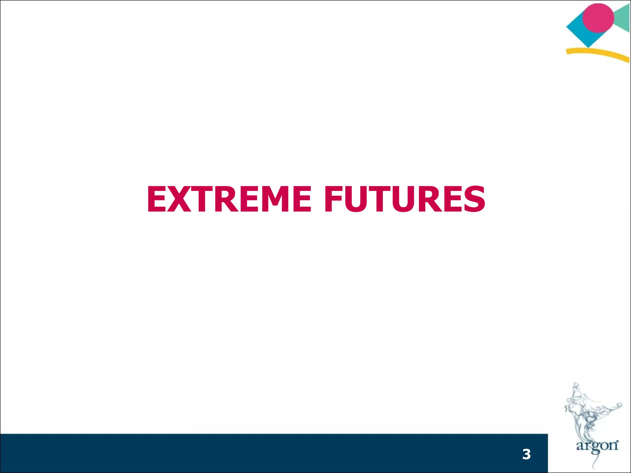 EXTREME FUTURES




                  3
 