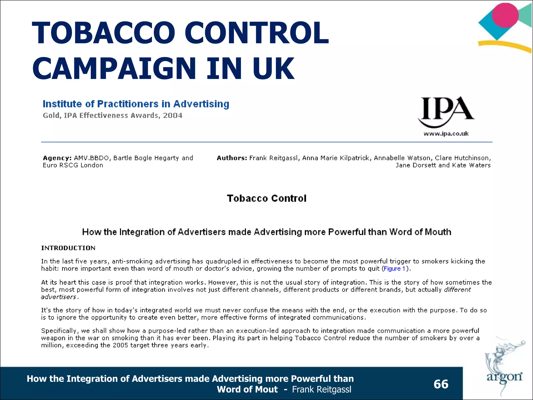 TOBACCO CONTROL
 CAMPAIGN IN UK




How the Integration of Advertisers made Advertising more Powerful than
                                         Word of Mout - Frank Reitgassl   66
 