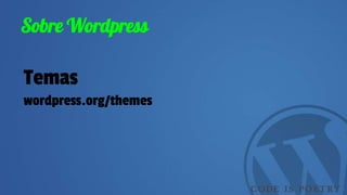 Sobre Wordpress
Temas
wordpress.org/themes
 