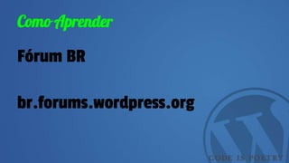 Como Aprender
Fórum BR
br.forums.wordpress.org
 
