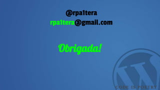 Obrigada!
@rpa1tera
rpa1tera@gmail.com
 