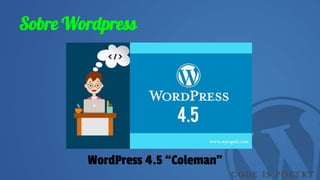 Sobre Wordpress
WordPress 4.5 “Coleman”
 