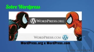 Sobre Wordpress
WordPress.org x WordPress.com
 