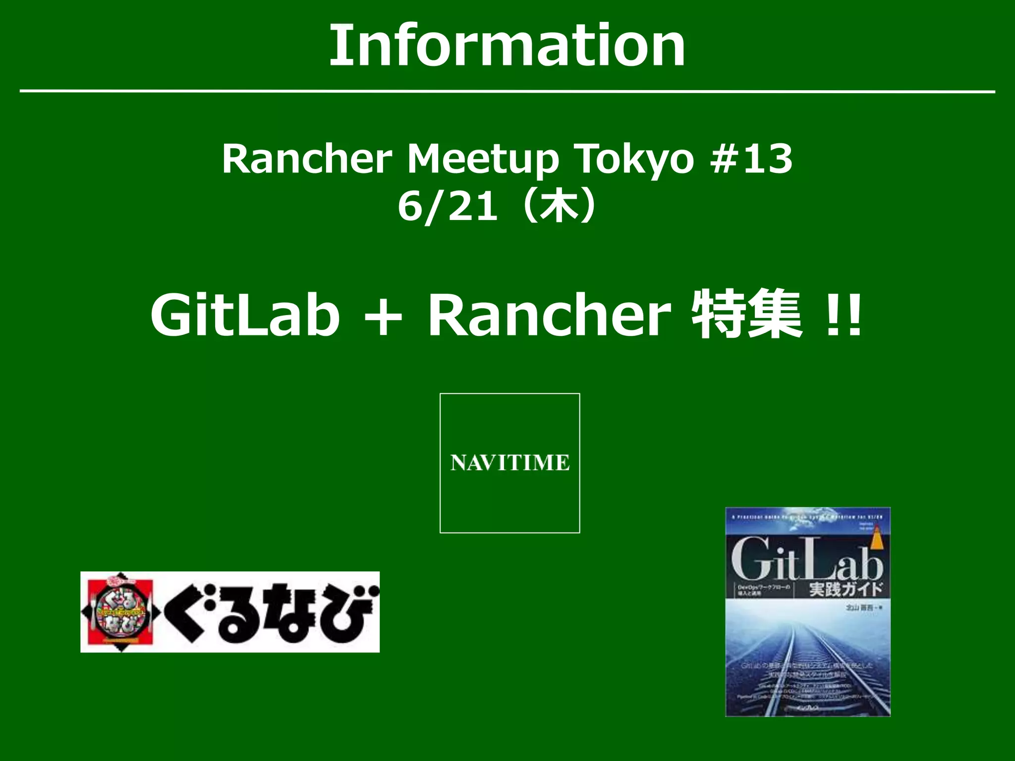 Information
Rancher Meetup Tokyo #13
6/21（木）
GitLab + Rancher 特集 !!
 
