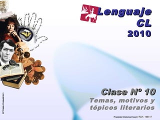 LenguajeLenguaje
CLCL
20102010
Clase Nº 10Clase Nº 10
Temas, motivos y
tópicos literarios
PPTCANLCCLA040010V1
Propiedad Intelectual Cpech
 