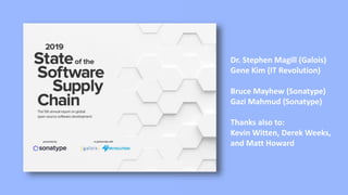 Dr. Stephen Magill (Galois)
Gene Kim (IT Revolution)
Bruce Mayhew (Sonatype)
Gazi Mahmud (Sonatype)
Thanks also to:
Kevin ...