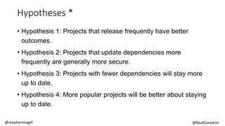 @stephenmagill @RealGeneKim
• Hypothesis 1: Projects that release frequently have better
outcomes.
• Hypothesis 2: Project...