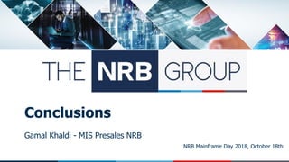 NRB Mainframe Day 2018, October 18th
Conclusions
Gamal Khaldi - MIS Presales NRB
 