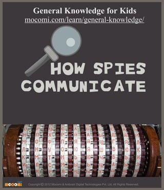 HOW SPIES
COMMUNICATE
Copyright 2012 Mocomi & Anibrain Digital Technologies Pvt. Ltd. All Rights Reserved.©
General Knowledge for Kids
mocomi.com/learn/general-knowledge/
 