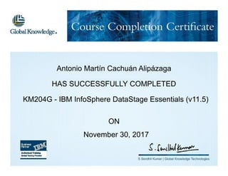 Antonio Martín Cachuán Alipázaga
HAS SUCCESSFULLY COMPLETED
KM204G - IBM InfoSphere DataStage Essentials (v11.5)
ON
November 30, 2017
 