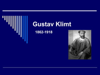 Gustav Klimt
1862-1918
 