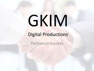 Partners in Success
GKIM
Digital Productions
 