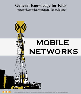 MOBILE
NETWORKS
Copyright 2012 Mocomi & Anibrain Digital Technologies Pvt. Ltd. All Rights Reserved.©
General Knowledge for Kids
mocomi.com/learn/general-knowledge/
 