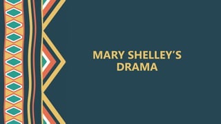 MARY SHELLEY’S
DRAMA
 