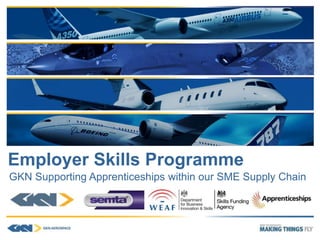 Employer Skills Programme
GKN Supporting Apprenticeships within our SME Supply Chain
 
