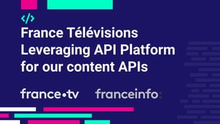 France Télévisions
Leveraging API Platform
for our content APIs
 