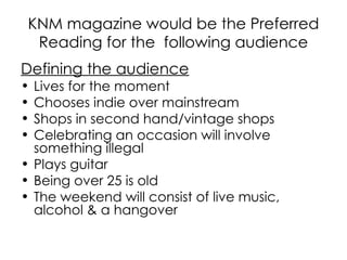 KNM magazine would be the Preferred Reading for the  following audience ,[object Object],[object Object],[object Object],[object Object],[object Object],[object Object],[object Object],[object Object]