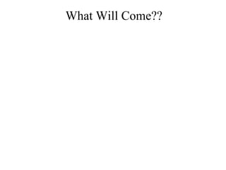 What Will Come??
 