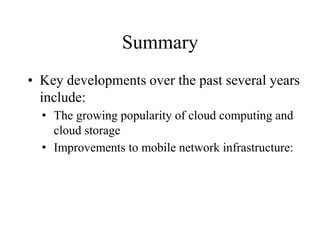 Summary
• Key developments over the past several years
include:
• The growing popularity of cloud computing and
cloud storage
• Improvements to mobile network infrastructure:
 