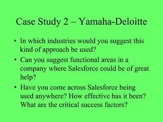 Case Study 2 – Yamaha-Deloitte
• In which industries would you suggest this
kind of approach be used?
• Can you suggest fu...
