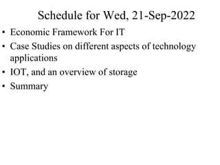 Schedule for Wed, 21-Sep-2022
• Economic Framework For IT
• Case Studies on different aspects of technology
applications
•...