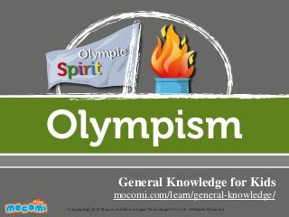Olympism
UNF FOR ME!
Copyright 2012 Mocomi & Anibrain Digital Technologies Pvt. Ltd. All Rights Reserved.©
Olympic
Spirit
General Knowledge for Kids
mocomi.com/learn/general-knowledge/
 