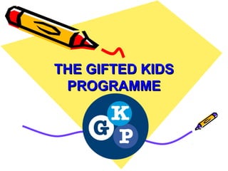 THE GIFTED KIDSTHE GIFTED KIDS
PROGRAMMEPROGRAMME
 