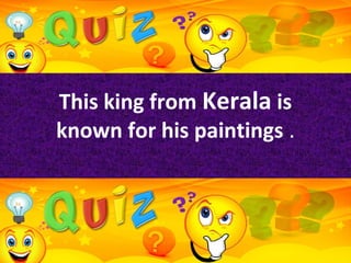 This king from Kerala is
known for his paintings .
 