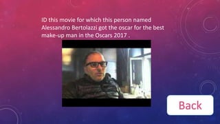 ID this movie for which this person named
Alessandro Bertolazzi got the oscar for the best
make-up man in the Oscars 2017 .
Back
 