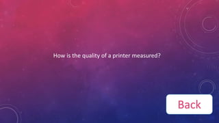 How is the quality of a printer measured?
Back
 