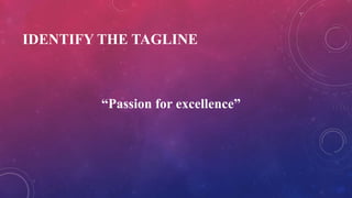 IDENTIFY THE TAGLINE
“Passion for excellence”
 