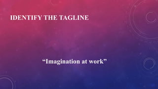 IDENTIFY THE TAGLINE
“Imagination at work”
 
