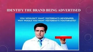 IDENTIFY THE BRAND BEING ADVERTISED
 